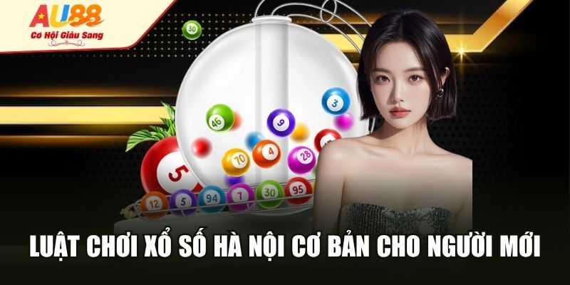 Luật chơi xổ số Hà Nội cơ bản cho người mới